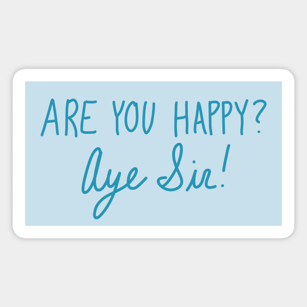 Are You Happy? Aye Sir! Magnet by CorrieMick